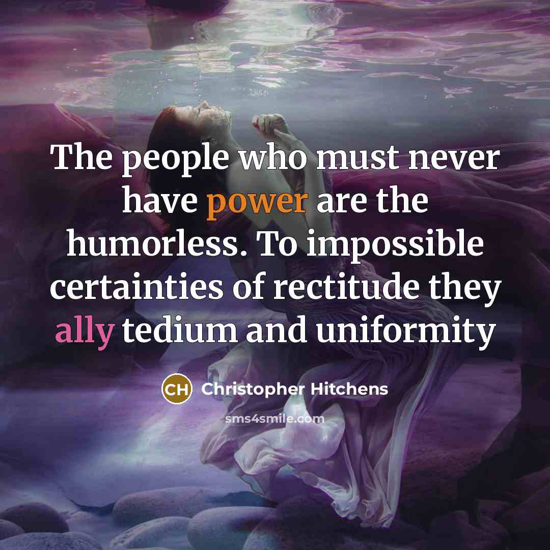 “The people who must never have power are the humorless.…” quote by Christopher Hitchens