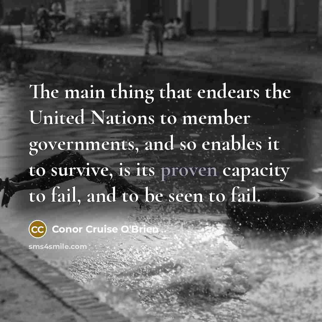 “The main thing that endears the United Nations to member…” quote by Conor Cruise O'Brien