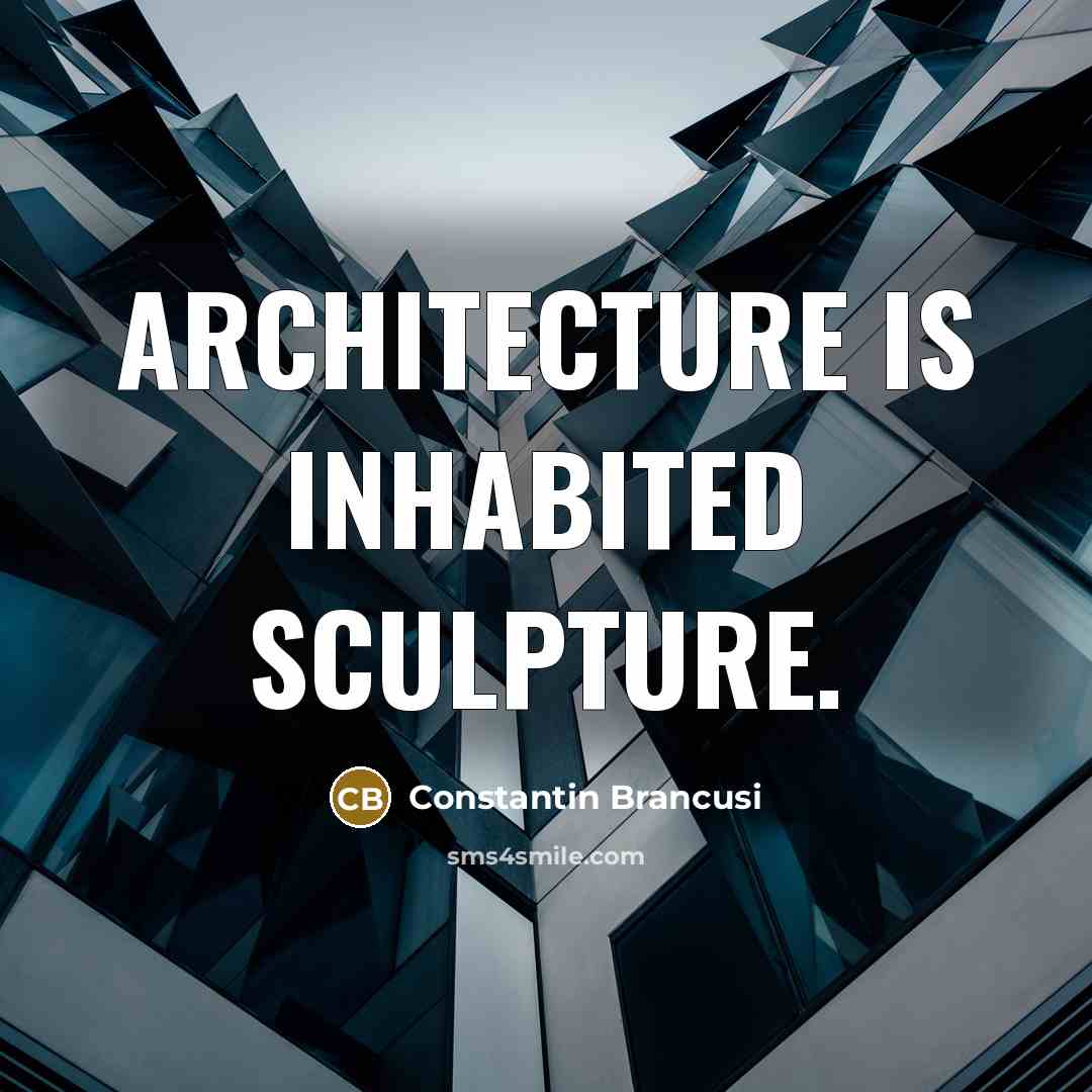 “Architecture is inhabited sculpture.…” quote by Constantin Brancusi