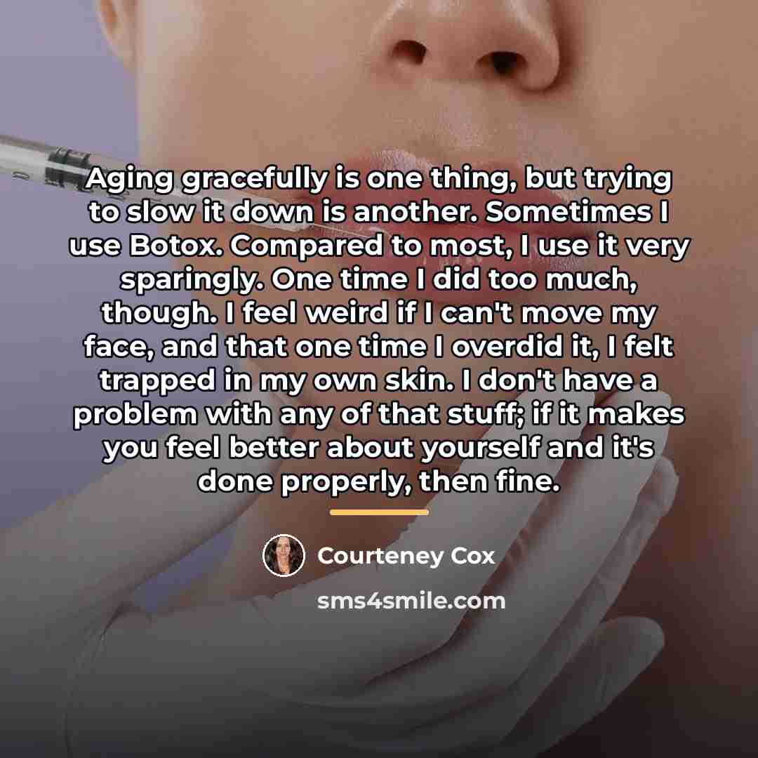 “Aging gracefully is one thing, but trying to slow it…” quote by Courteney Cox