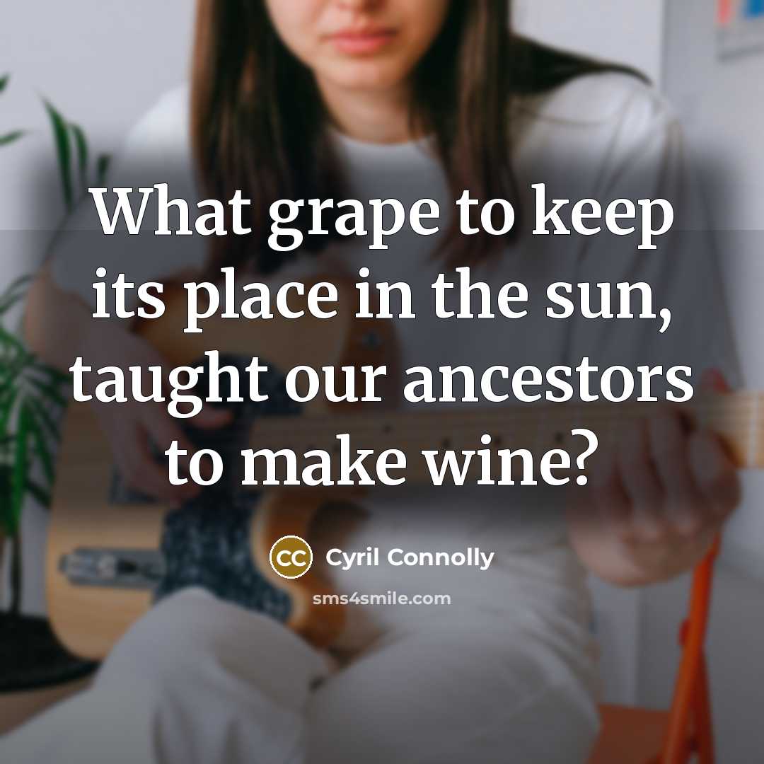 “What grape to keep its place in the sun, taught…” quote by Cyril Connolly