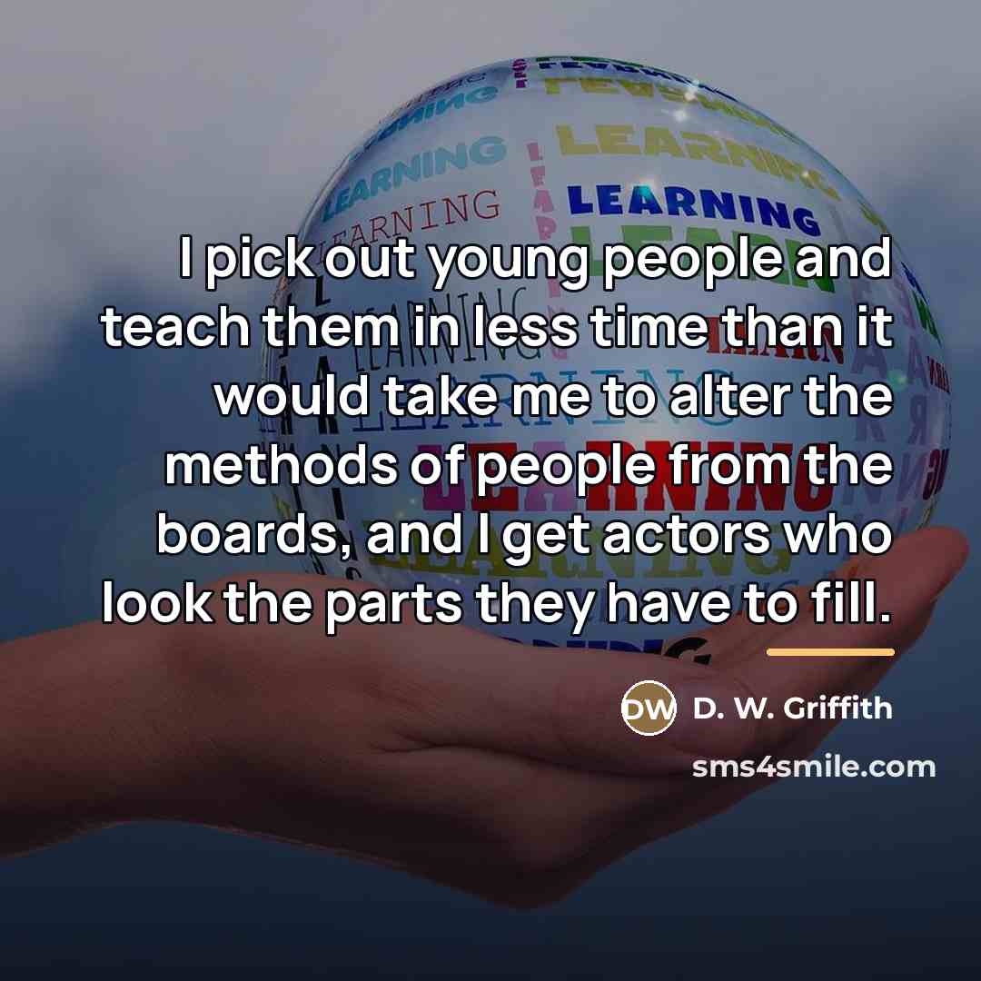 “I pick out young people and teach them in less…” quote by D. W. Griffith