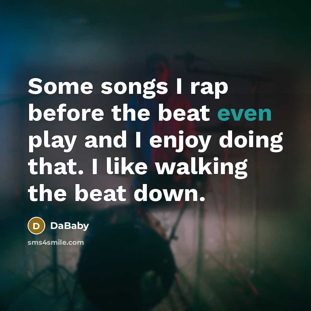 “Some songs I rap before the beat even play and…” quote by DaBaby