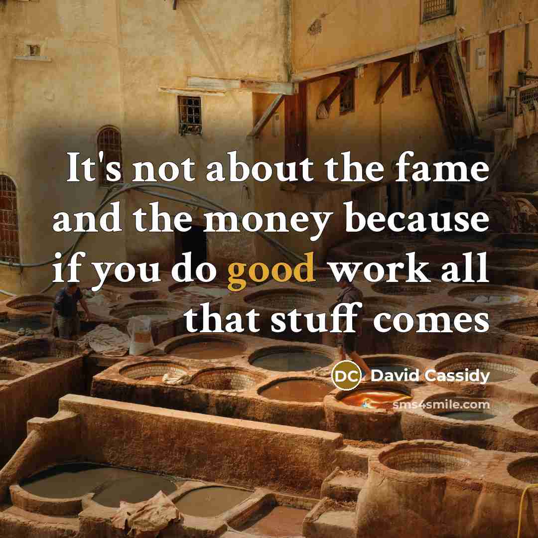 “It's not about the fame and the money because if…” quote by David Cassidy
