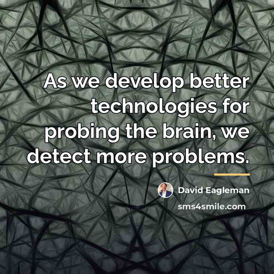 “As we develop better technologies for probing the brain, we…” quote by David Eagleman