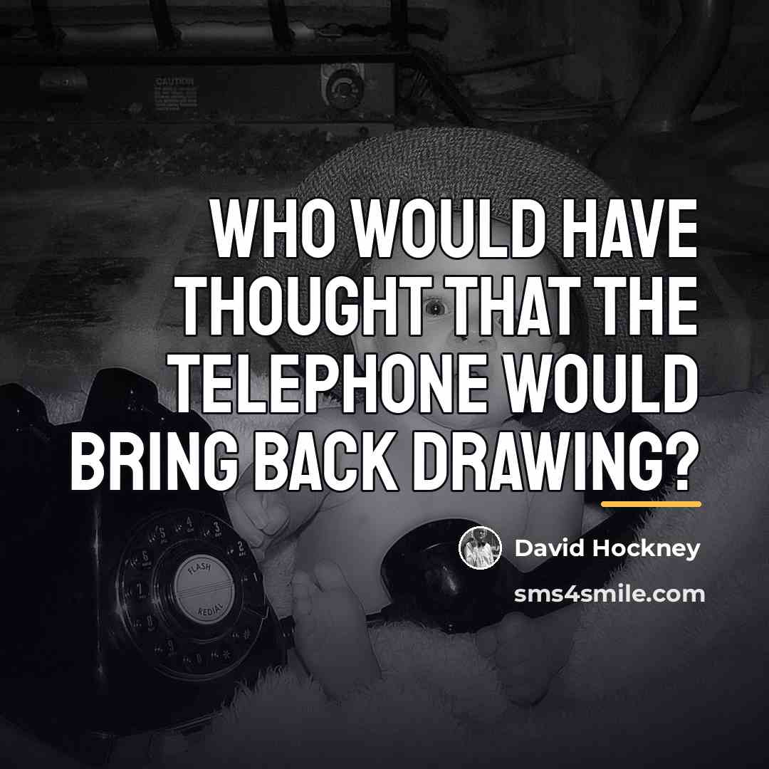 “Who would have thought that the telephone would bring back…” quote by David Hockney