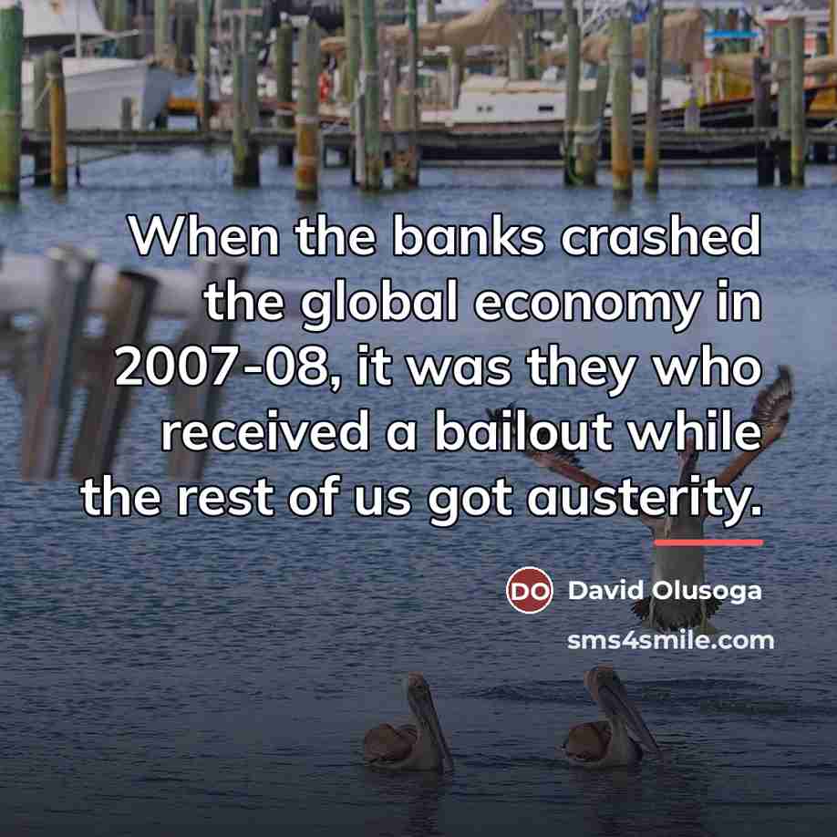 “When the banks crashed the global economy in 2007-08, it…” quote by David Olusoga