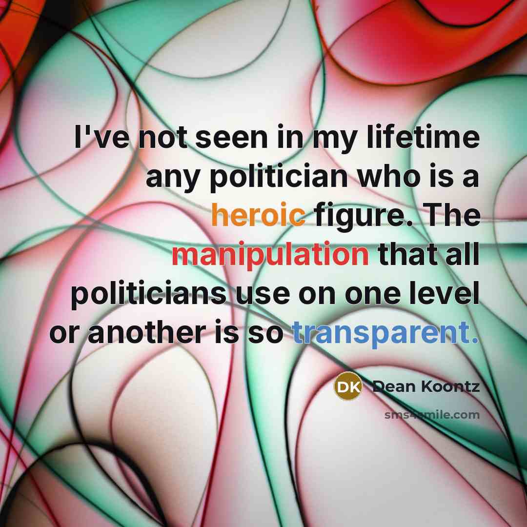 “I've not seen in my lifetime any politician who is…” quote by Dean Koontz
