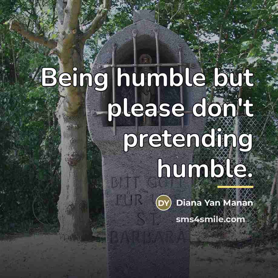 “Being humble but please don't pretending humble.…” quote by Diana Yan Manan