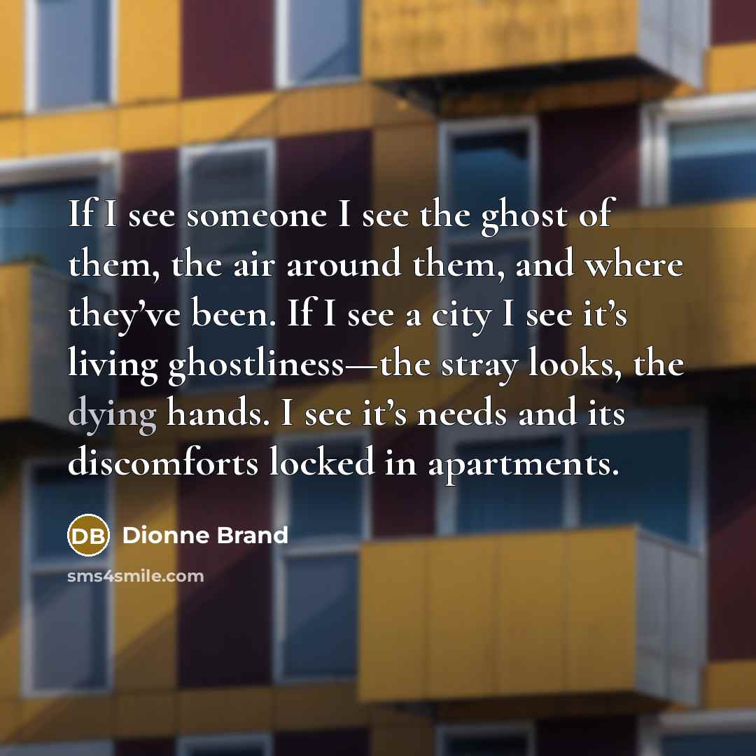 “If I see someone I see the ghost of them,…” quote by Dionne Brand