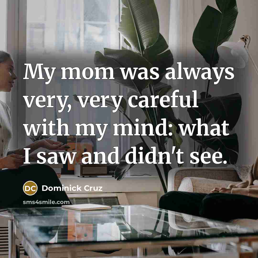 “My mom was always very, very careful with my mind:…” quote by Dominick Cruz