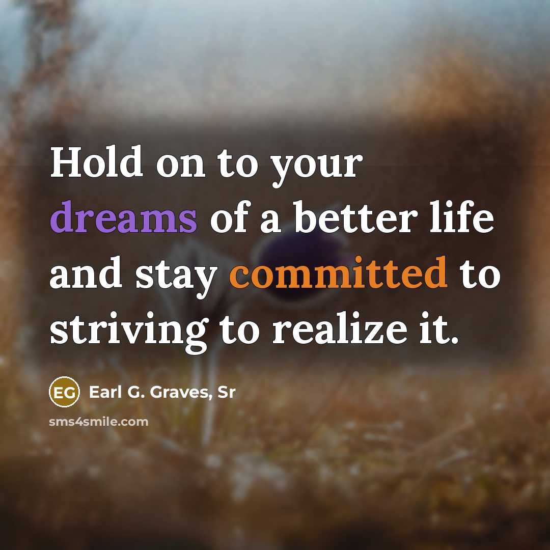 “Hold on to your dreams of a better life and…” quote by Earl G. Graves, Sr