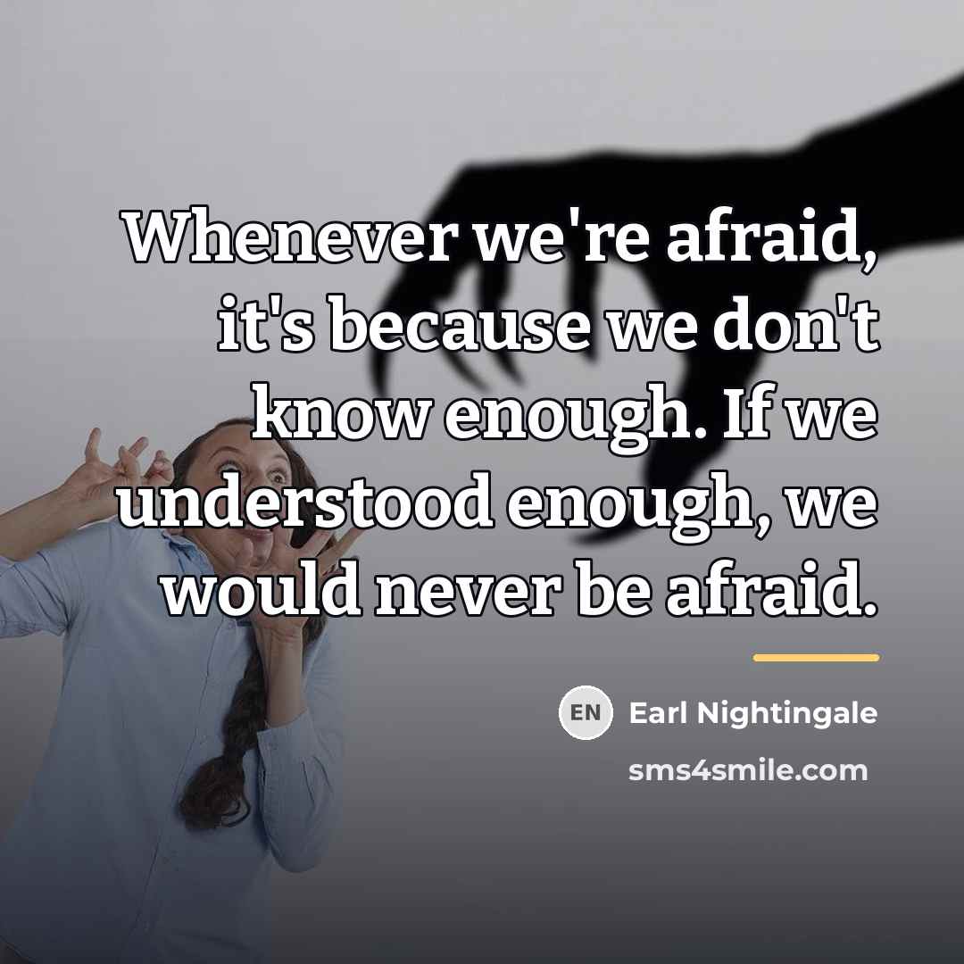 “Whenever we're afraid, it's because we don't know enough. If…” quote by Earl Nightingale