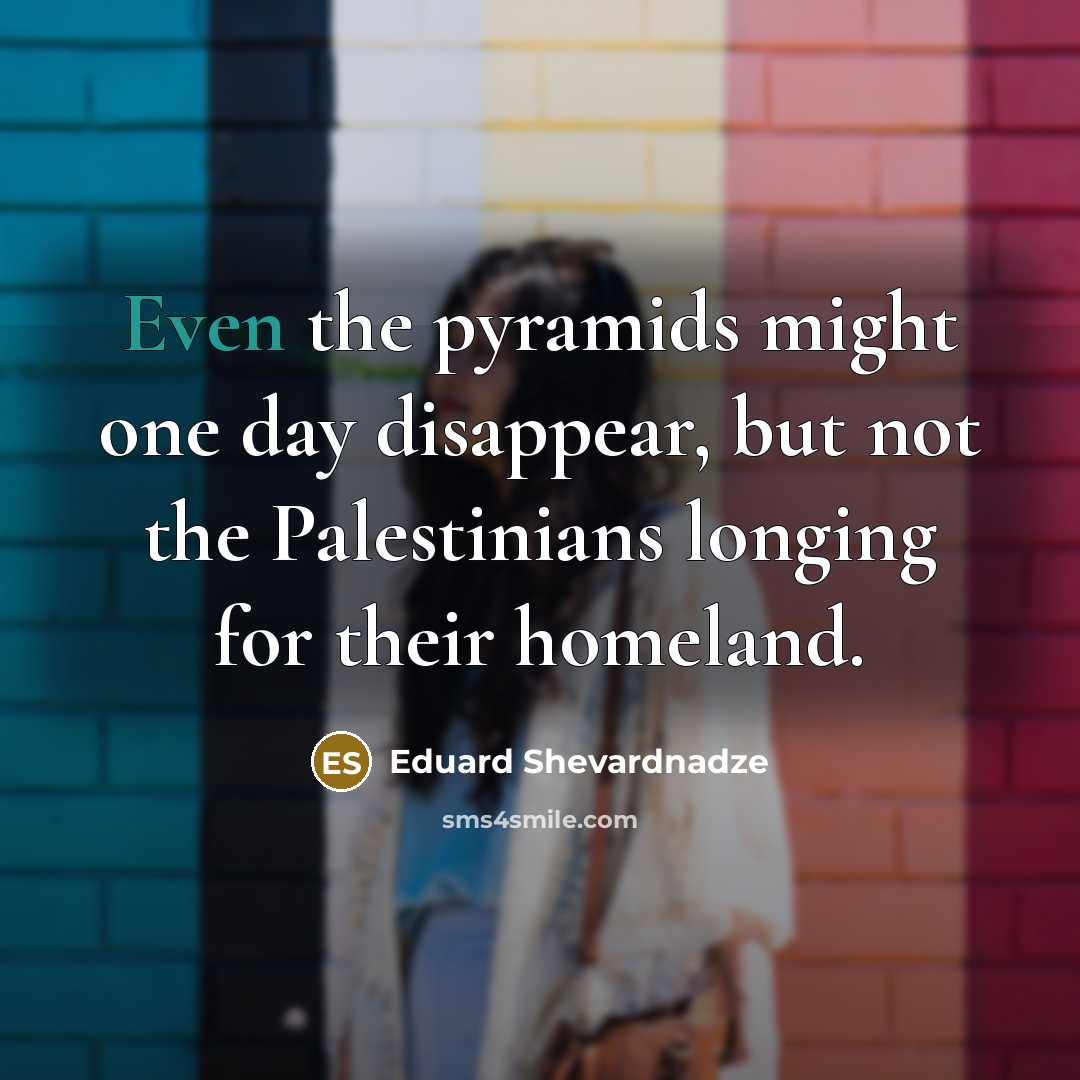“Even the pyramids might one day disappear, but not the…” quote by Eduard Shevardnadze