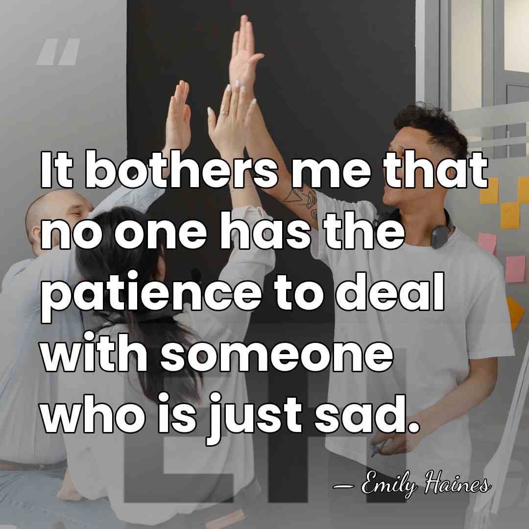 It bothers me that no one has the patience to deal with&hellip; - Emily Haines