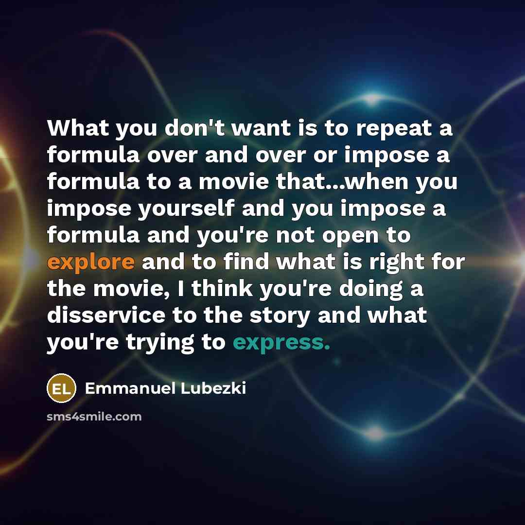 “What you don't want is to repeat a formula over…” quote by Emmanuel Lubezki
