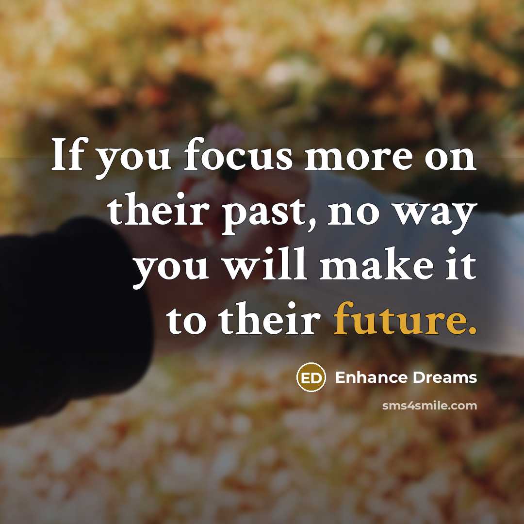 “If you focus more on their past, no way you…” quote by Enhance Dreams