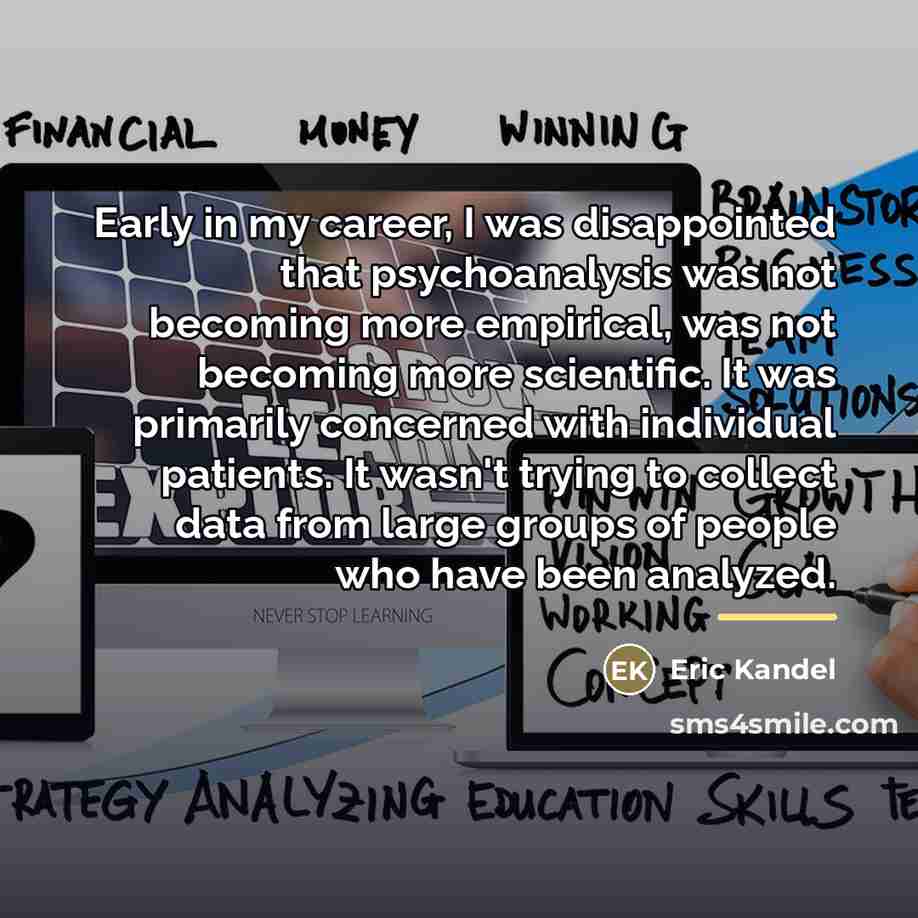 “Early in my career, I was disappointed that psychoanalysis was…” quote by Eric Kandel