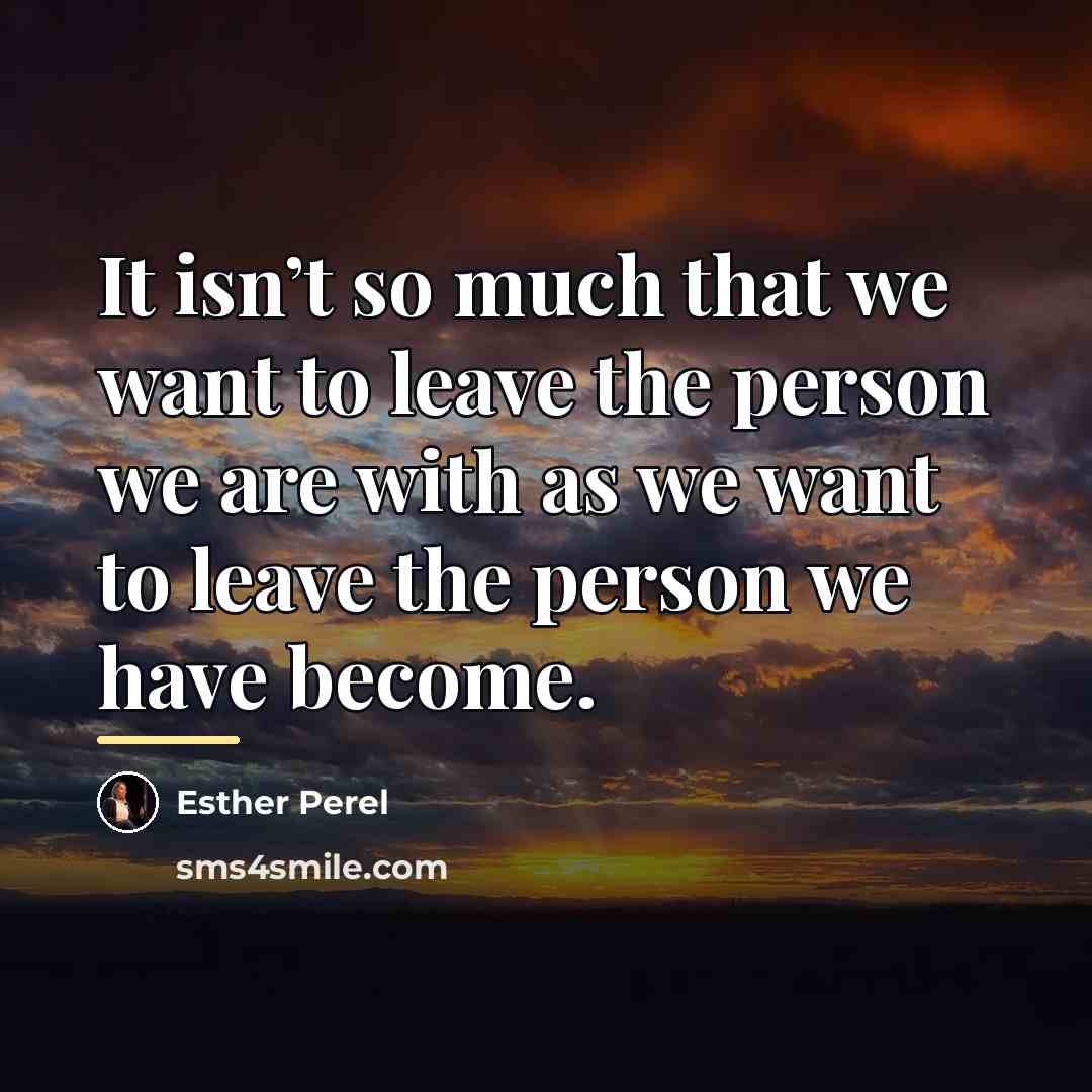 “It isn’t so much that we want to leave the…” quote by Esther Perel