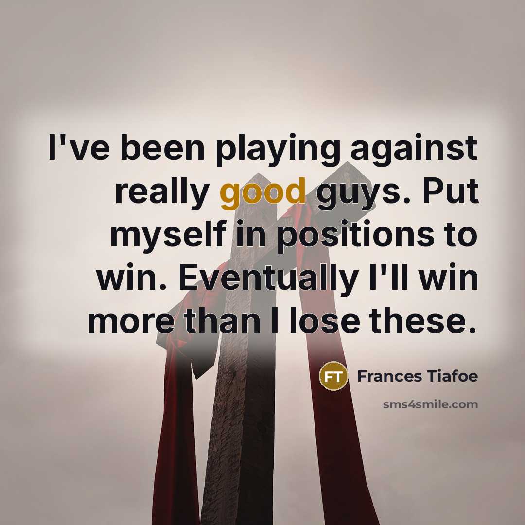 “I've been playing against really good guys. Put myself in…” quote by Frances Tiafoe