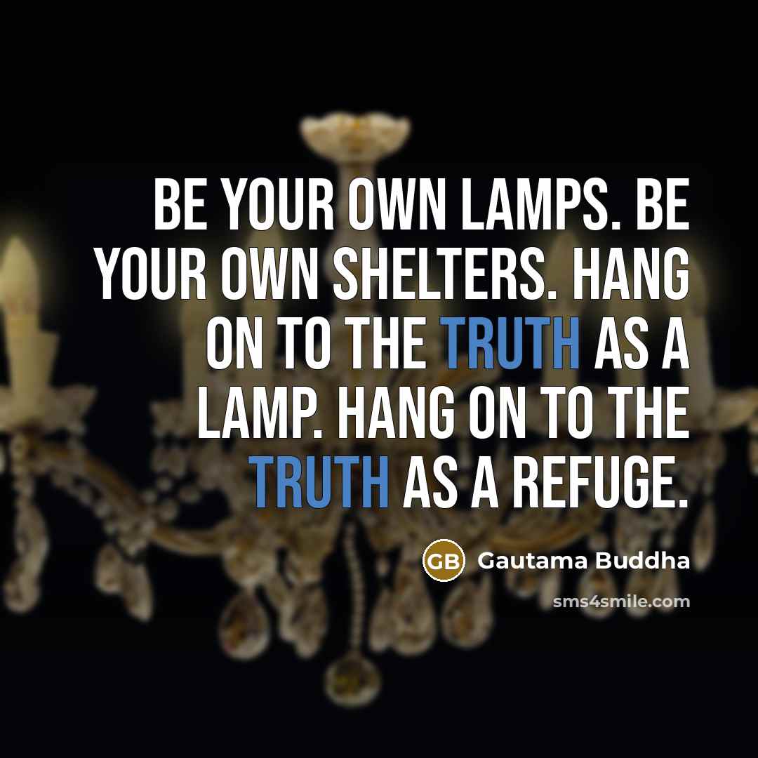 “Be your own lamps. Be your own shelters. Hang on…” quote by Gautama Buddha