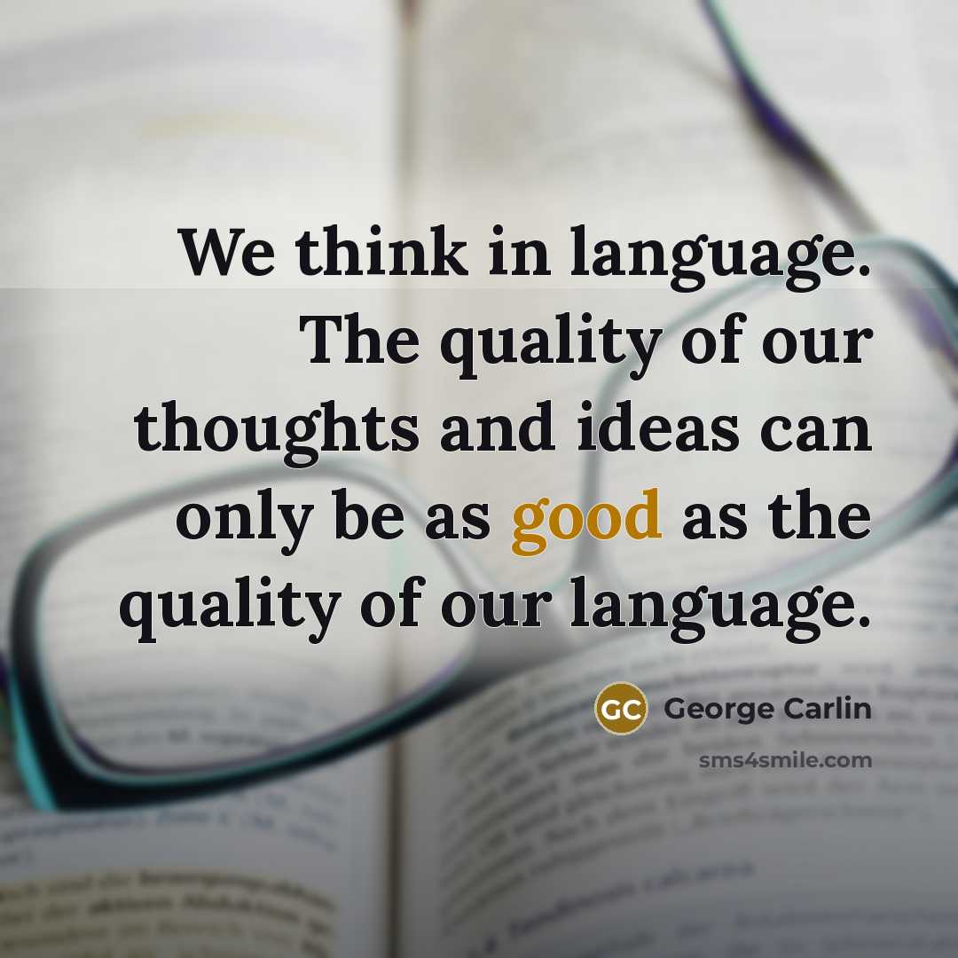 “We think in language. The quality of our thoughts and…” quote by George Carlin