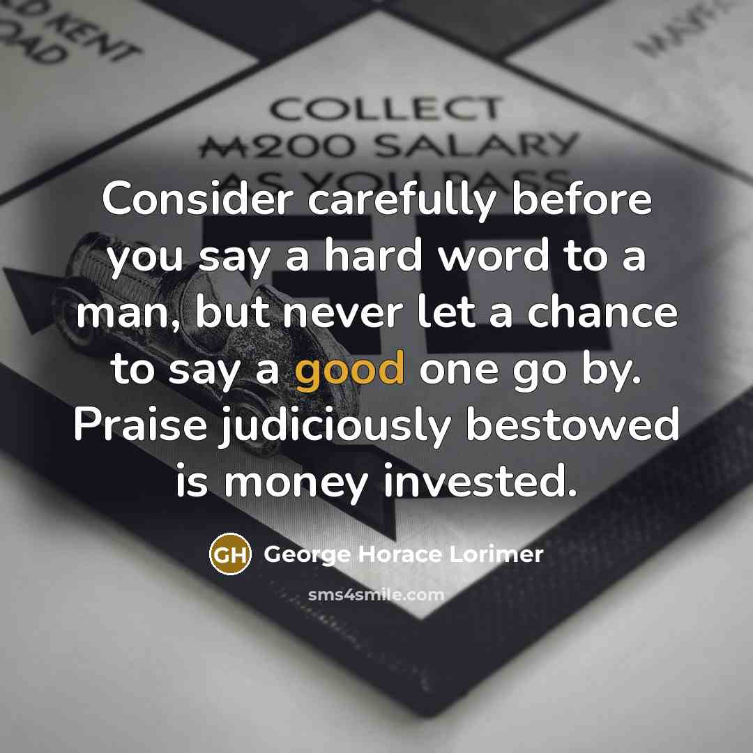 “Consider carefully before you say a hard word to a…” quote by George Horace Lorimer
