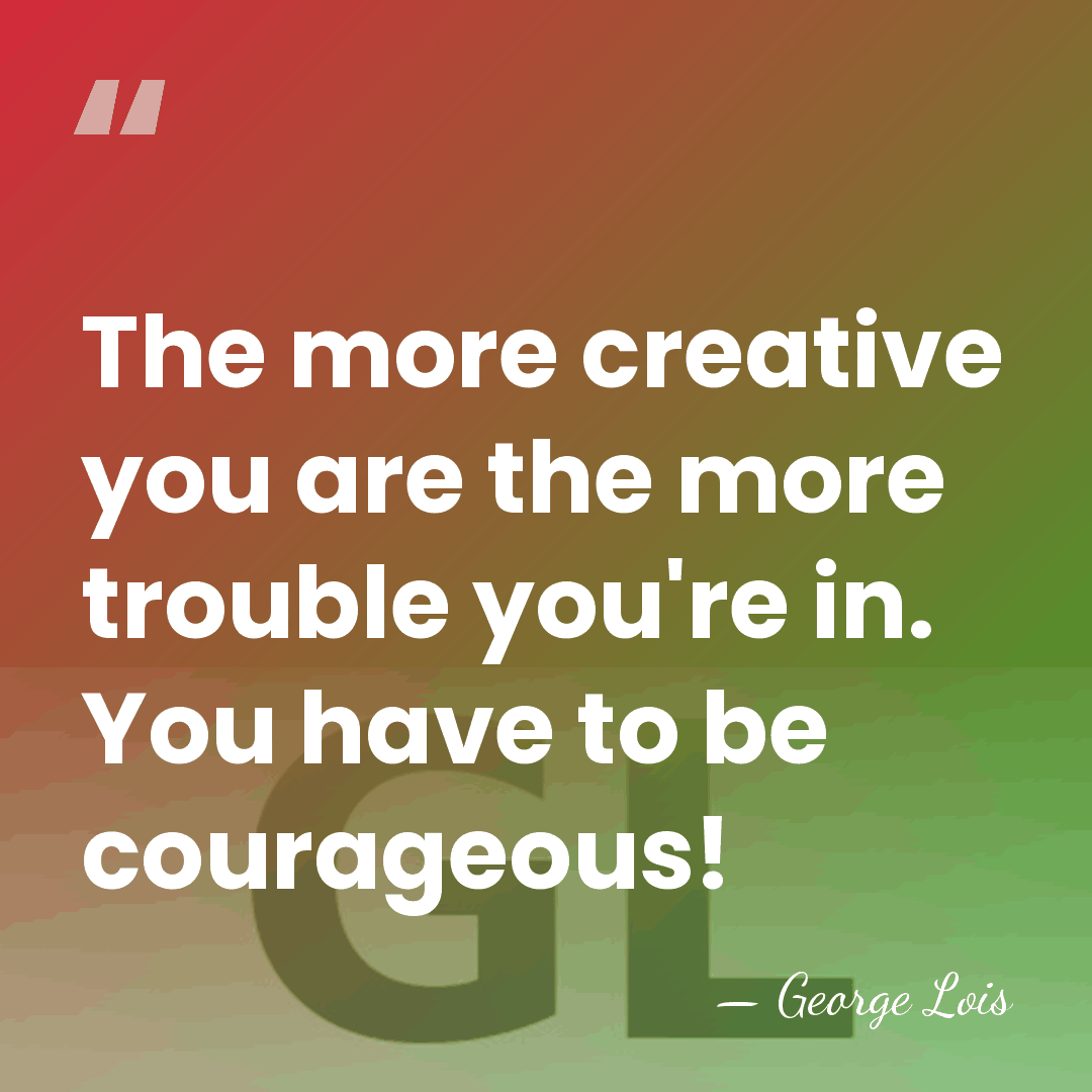 The more creative you are the more trouble you're in. You have&hellip; - George Lois