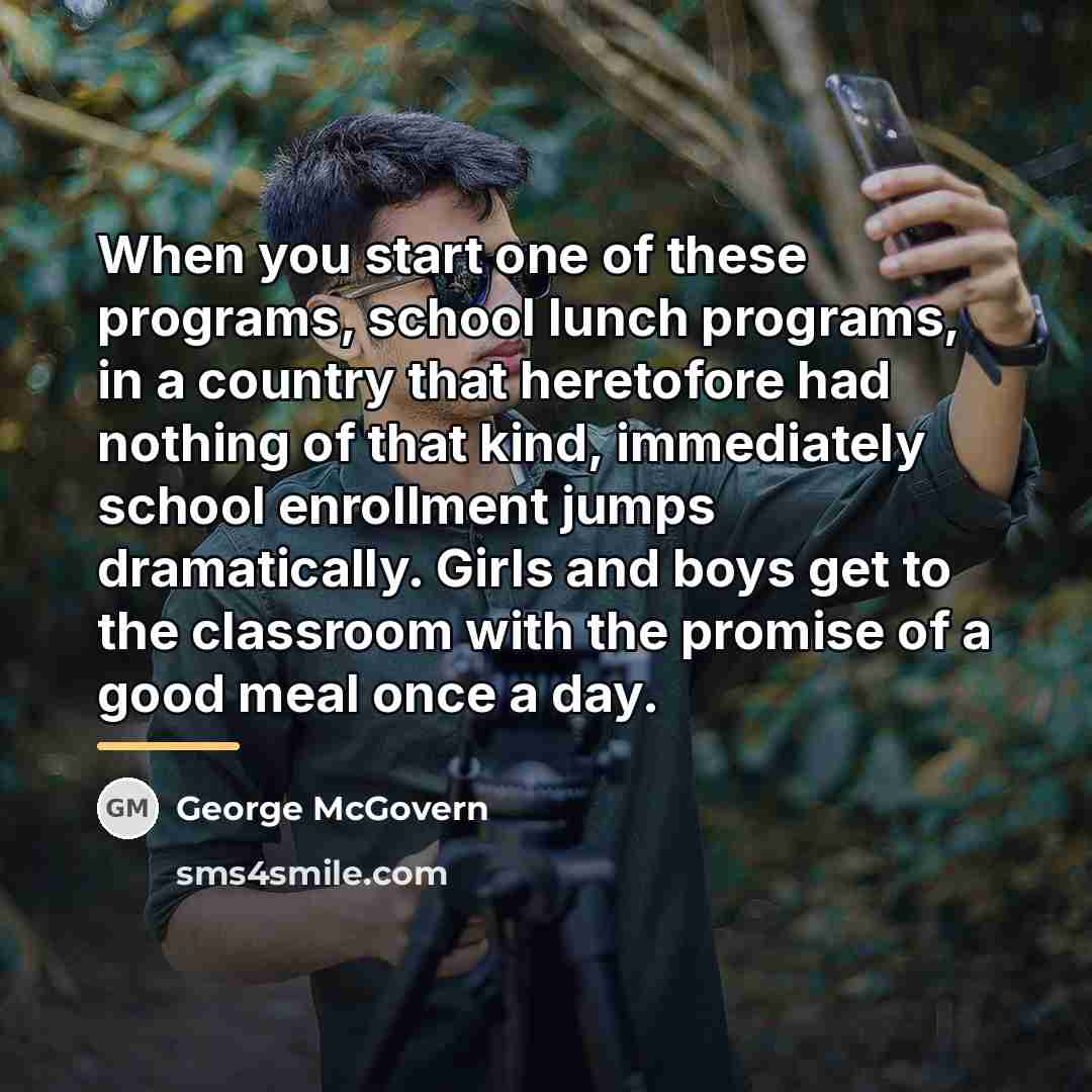 “When you start one of these programs, school lunch programs,…” quote by George McGovern