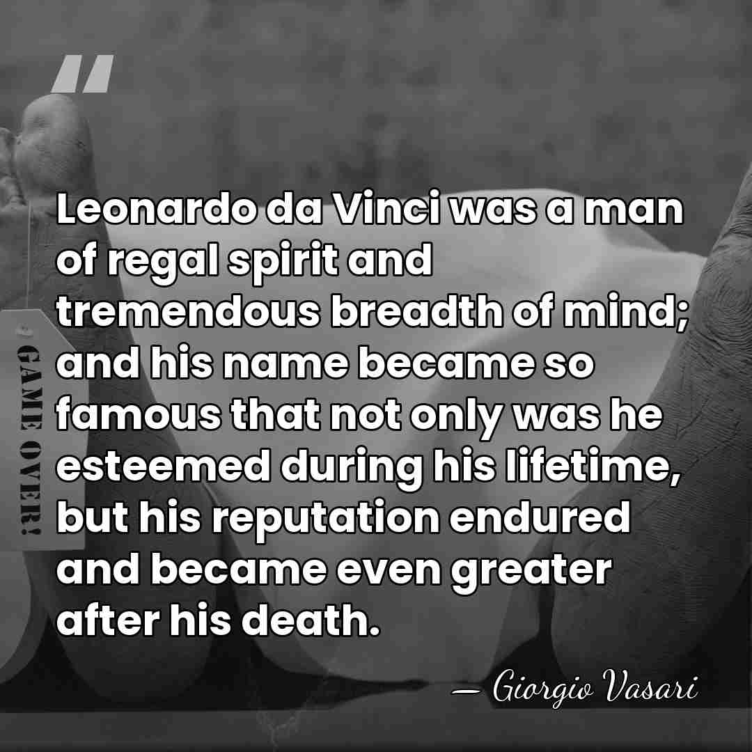Leonardo da Vinci was a man of regal spirit and tremendous breadth&hellip; - Giorgio Vasari