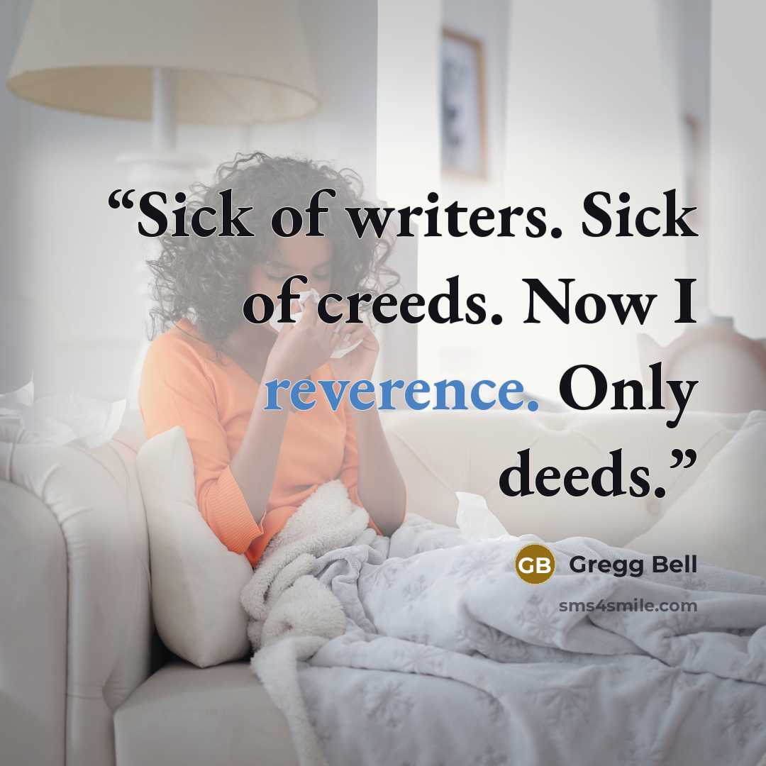 “Sick of writers. Sick of creeds. Now I reverence. Only deeds.” quote by Gregg Bell