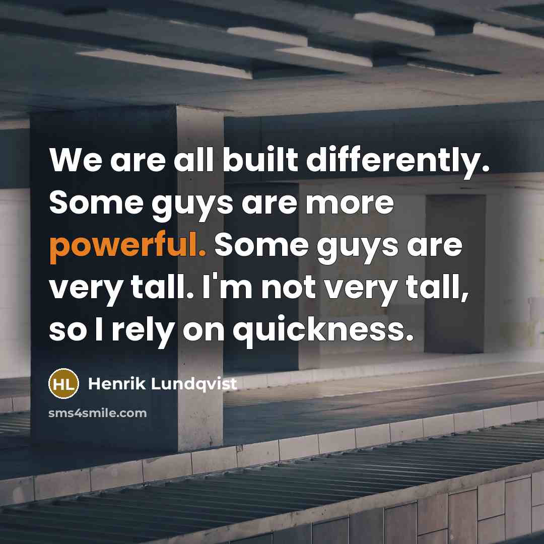 “We are all built differently. Some guys are more powerful.…” quote by Henrik Lundqvist
