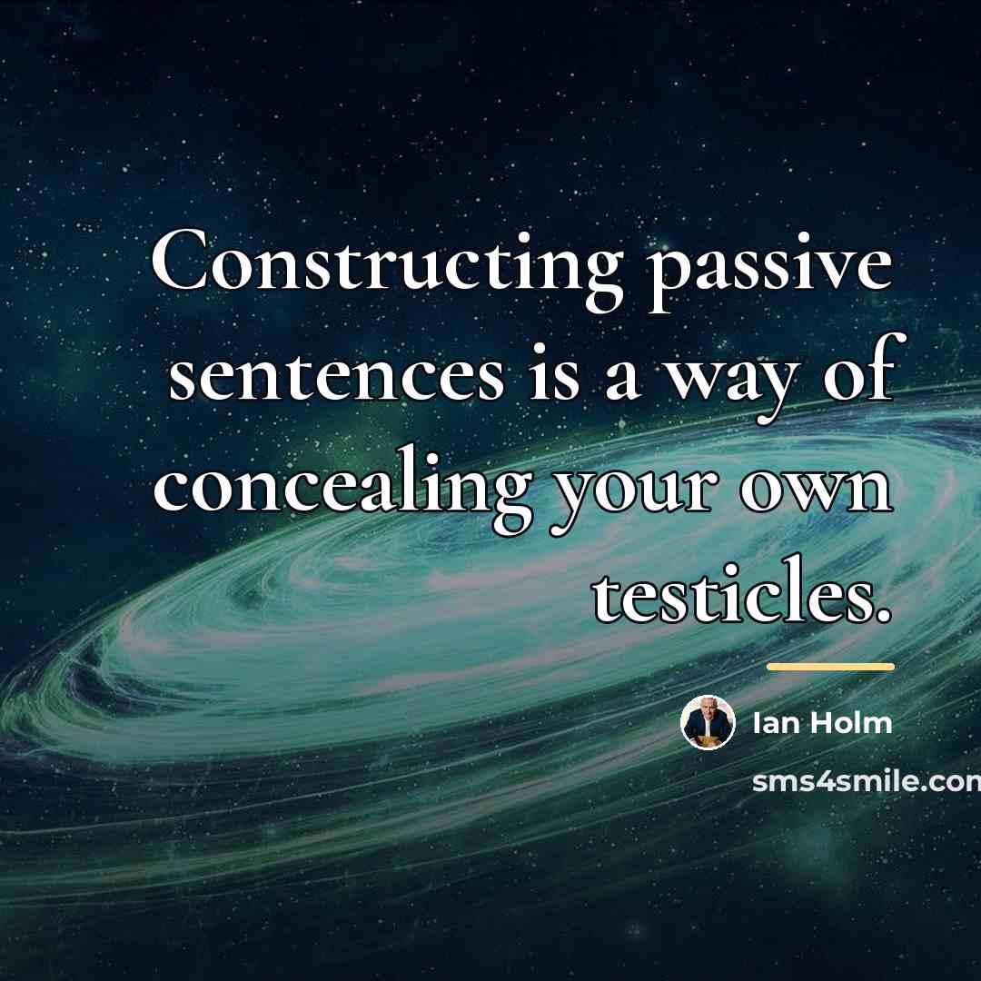 “Constructing passive sentences is a way of concealing your own…” quote by Ian Holm
