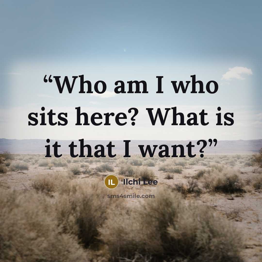 “Who am I who sits here? What is it that I want?” quote by Ilchi Lee
