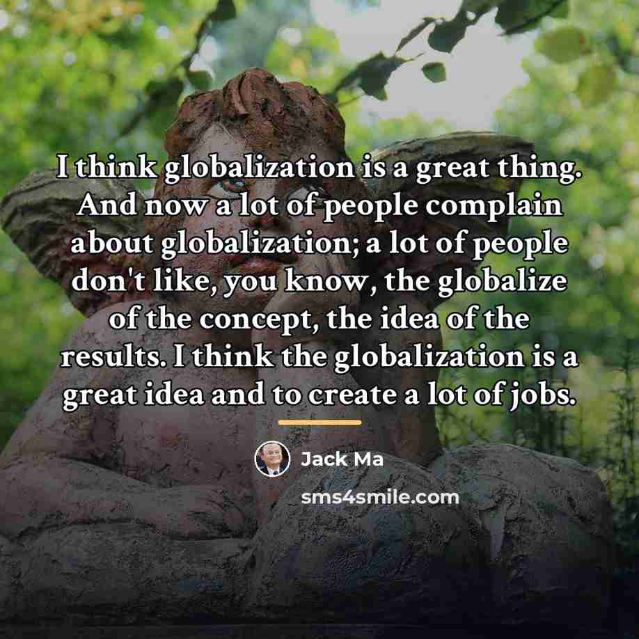 “I think globalization is a great thing. And now a…” quote by Jack Ma