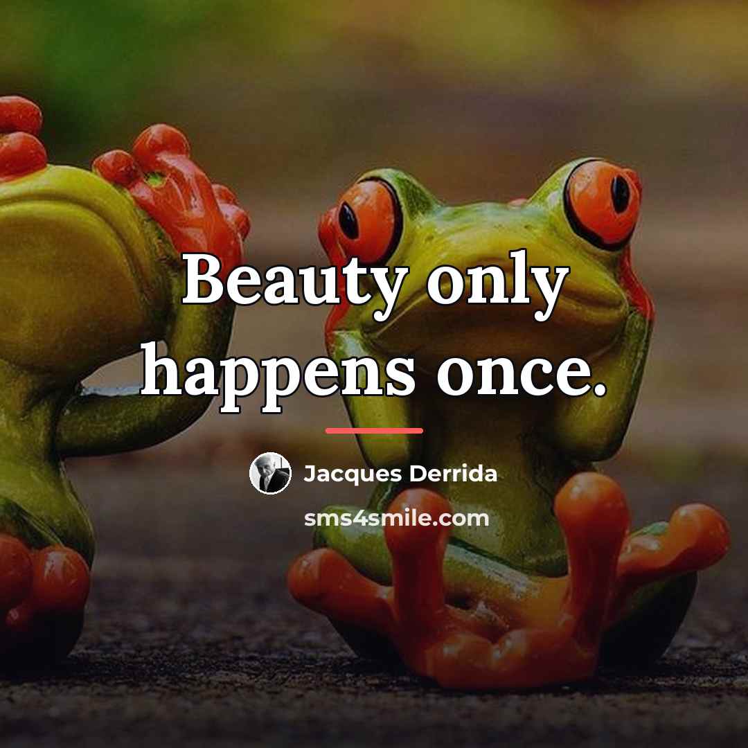 “Beauty only happens once.…” quote by Jacques Derrida