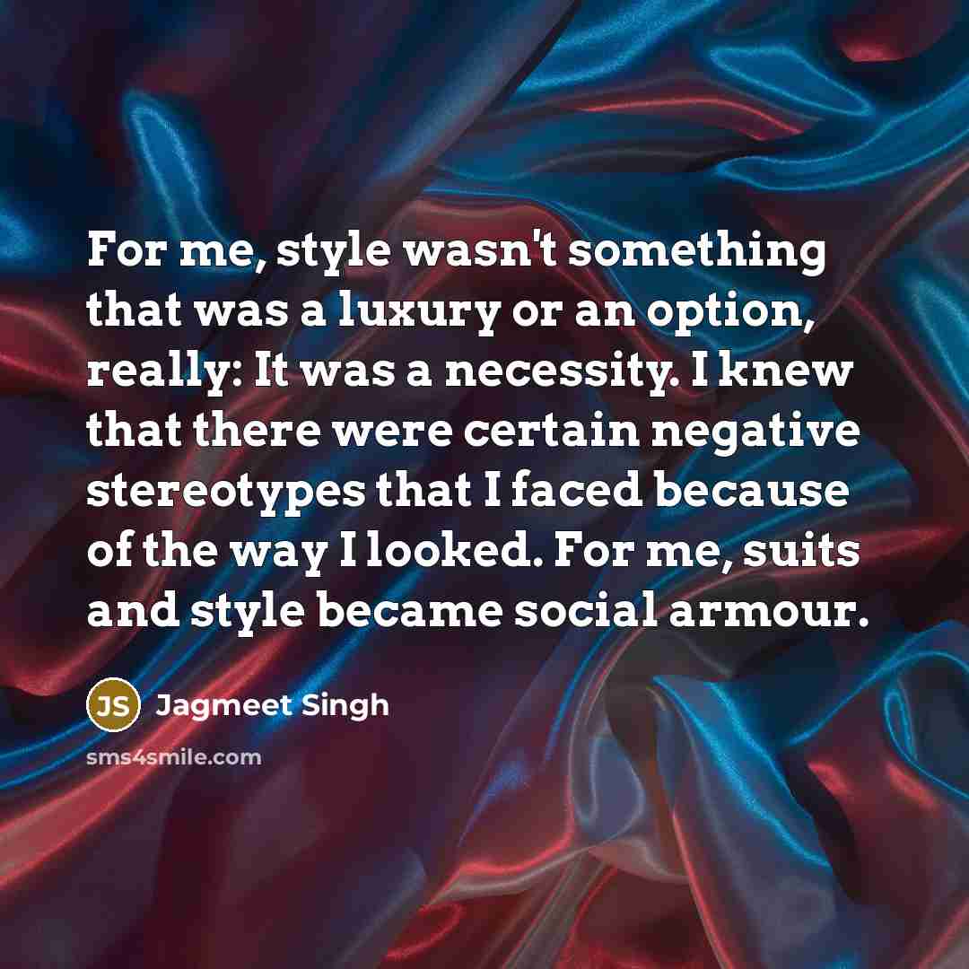 “For me, style wasn't something that was a luxury or…” quote by Jagmeet Singh