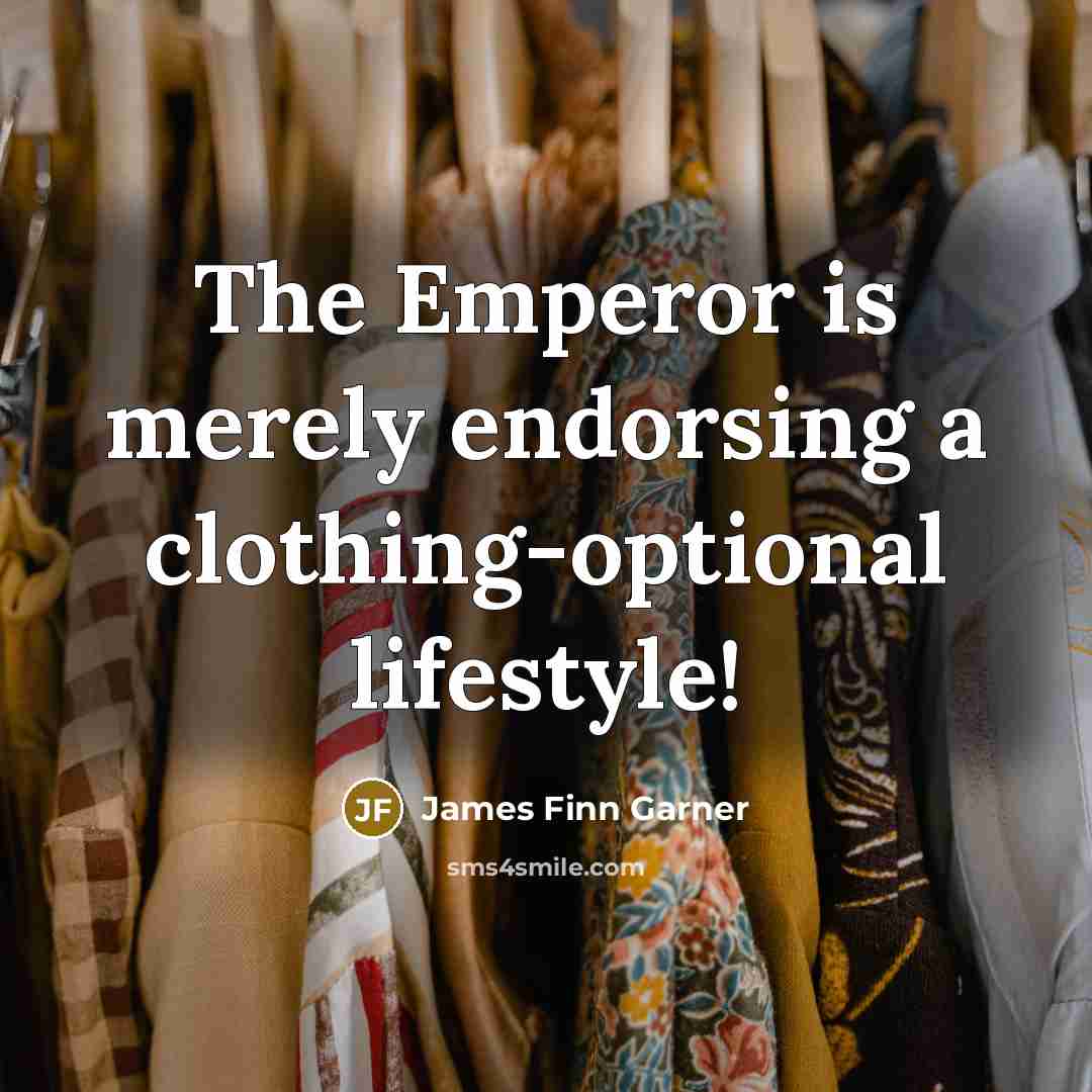 “The Emperor is merely endorsing a clothing-optional lifestyle!…” quote by James Finn Garner