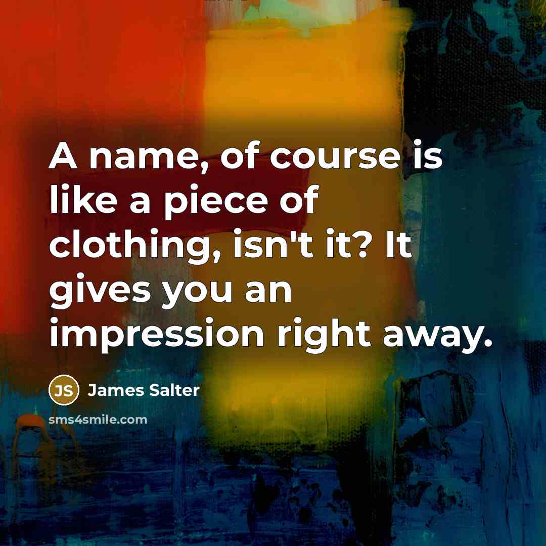 “A name, of course is like a piece of clothing,…” quote by James Salter