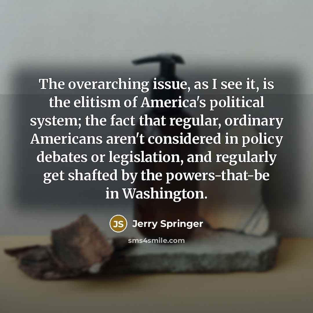 “The overarching issue, as I see it, is the elitism…” quote by Jerry Springer