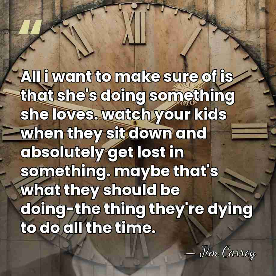 All i want to make sure of is that she's doing something&hellip; - Jim Carrey