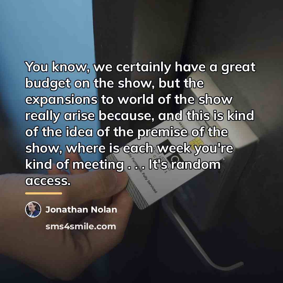 “You know, we certainly have a great budget on the…” quote by Jonathan Nolan