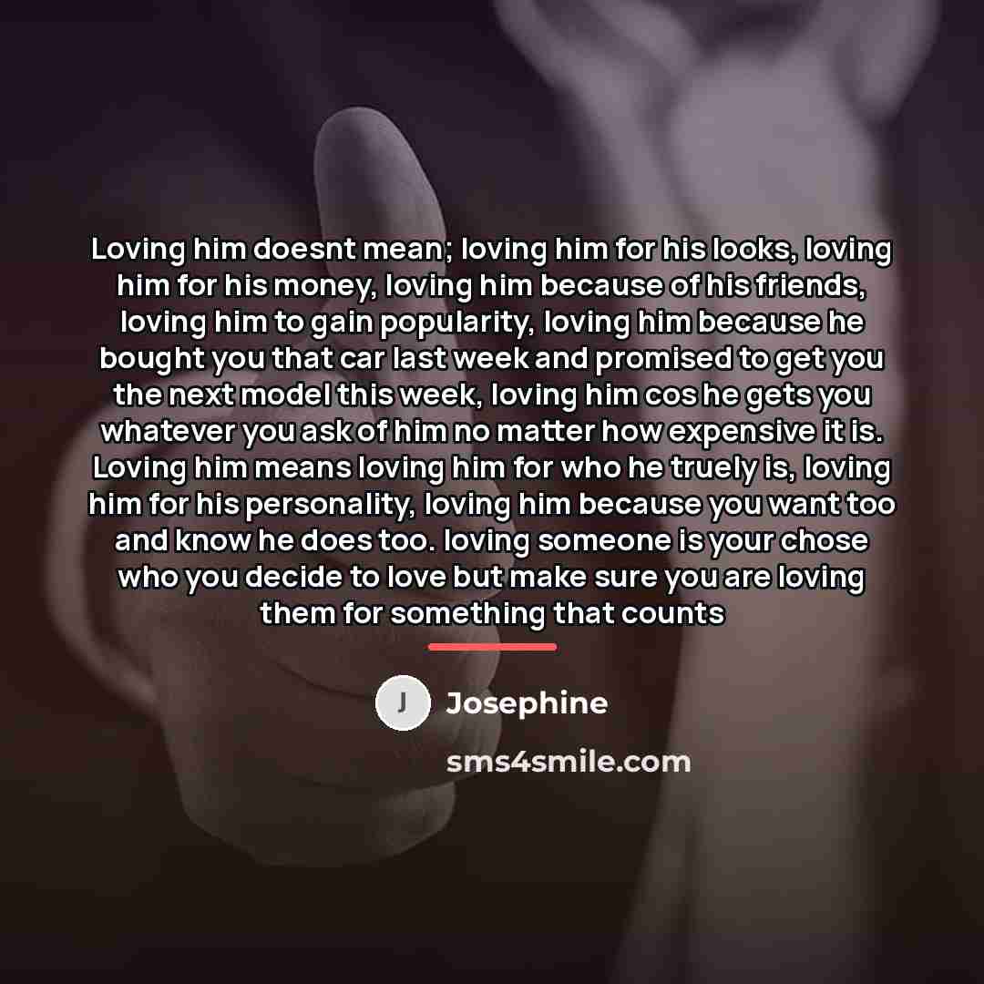 “Loving him doesnt mean; loving him for his looks, loving…” quote by Josephine