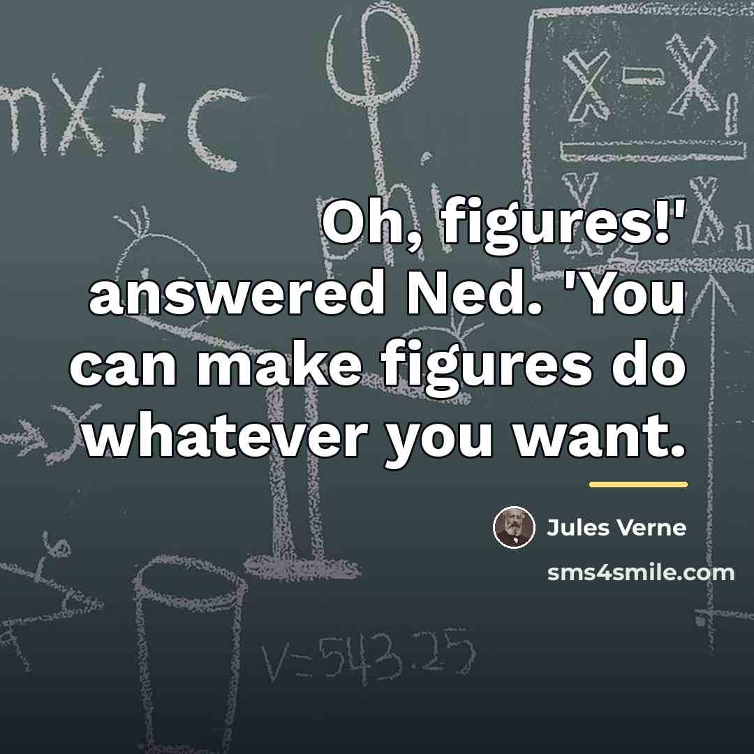 “Oh, figures!' answered Ned. 'You can make figures do whatever…” quote by Jules Verne