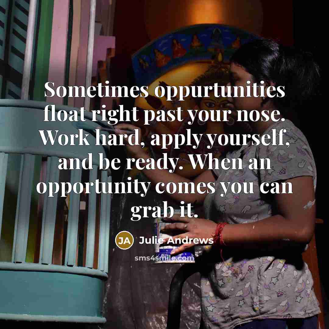 “Sometimes oppurtunities float right past your nose. Work hard, apply…” quote by Julie Andrews