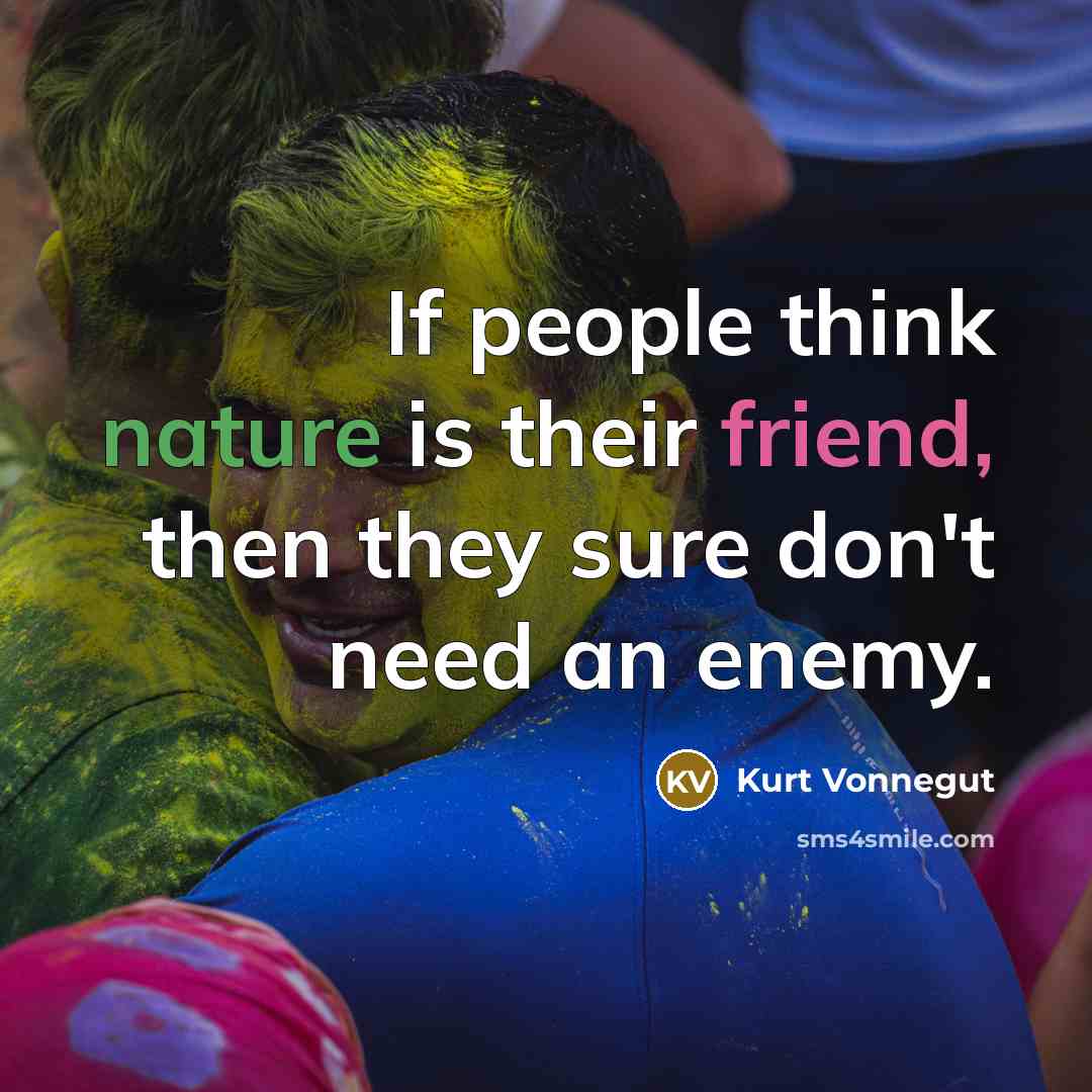 “If people think nature is their friend, then they sure…” quote by Kurt Vonnegut