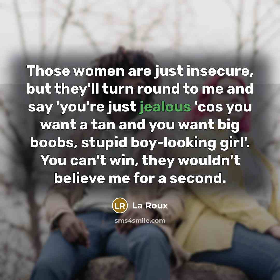 “Those women are just insecure, but they'll turn round to…” quote by La Roux