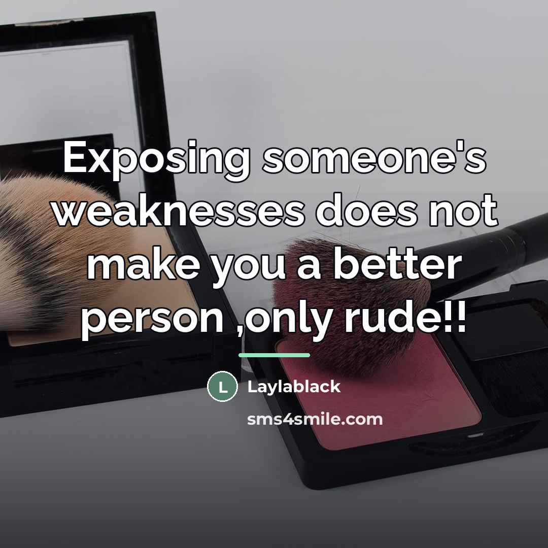 “Exposing someone's weaknesses does not make you a better person…” quote by Laylablack