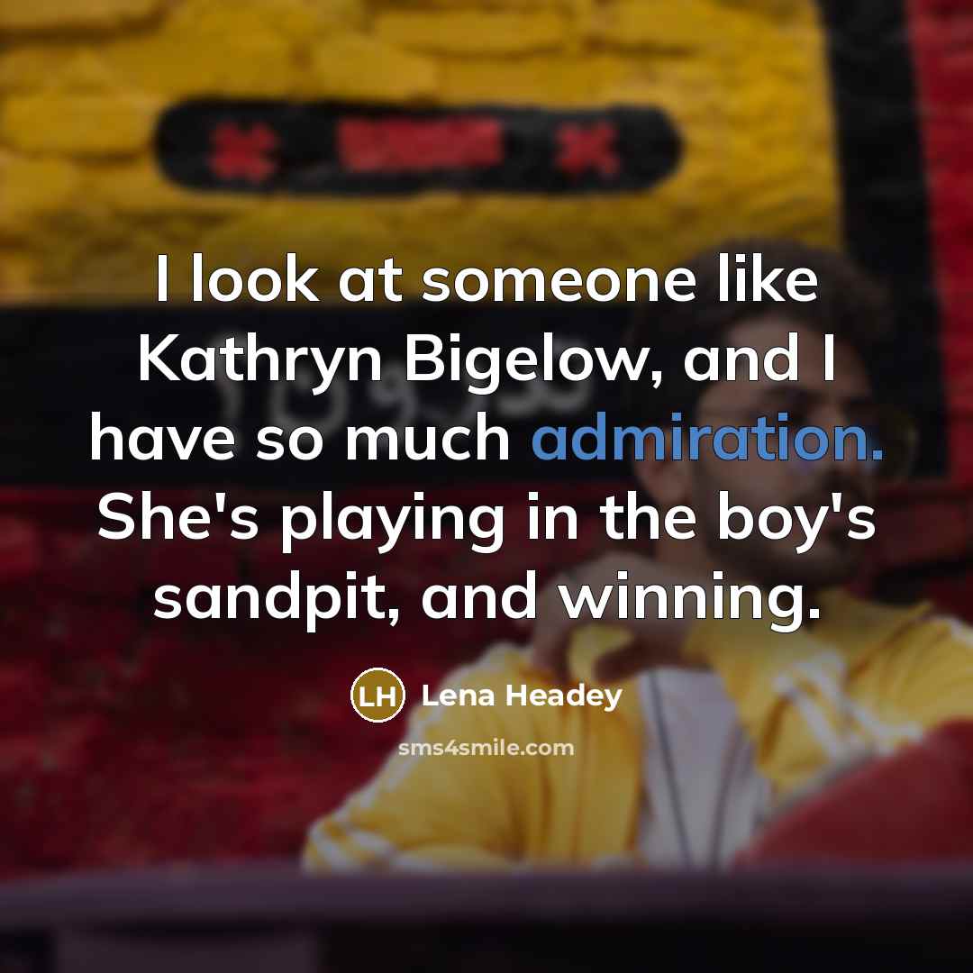 “I look at someone like Kathryn Bigelow, and I have…” quote by Lena Headey