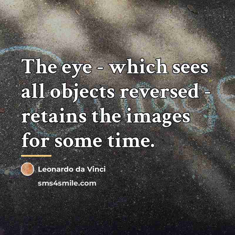 “The eye - which sees all objects reversed - retains…” quote by Leonardo da Vinci
